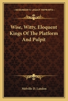 Wise, Witty, Eloquent Kings of the Platform and Pulpit 0526802308 Book Cover