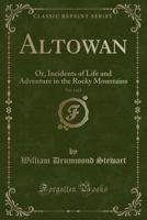 Altowan, Vol. 1 of 2: Or, Incidents of Life and Adventure in the Rocky Mountains (Classic Reprint) 1331570956 Book Cover