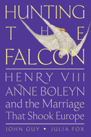 Hunting the Falcon: Henry VIII, Anne Boleyn, and the Marriage That Shook Europe 0063073471 Book Cover
