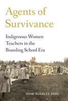 Agents of Survivance: Indigenous Women Teachers in the Boarding School Era (Indigenous Education) 1496244982 Book Cover