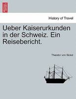 Ueber Kaiserurkunden in der Schweiz. Ein Reisebericht. 1241455813 Book Cover