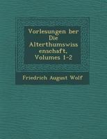 Vorlesungen �ber Die Alterthumswissenschaft, Volumes 1-2 1249951003 Book Cover