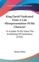 King David Vindicated From A Late Misrepresentation Of His Character: In A Letter To His Grace The Archbishop Of Canterbury 1179184998 Book Cover