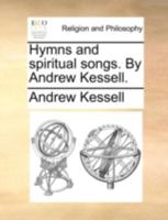 Hymns and spiritual songs. By Andrew Kessell. 1140783408 Book Cover