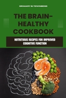 The Brain-Healthy Cookbook: Nutritious Recipes for Improved Cognitive Function B0C2S27BCW Book Cover