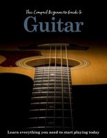 The Compact Beginner's Guide to Guitar: Learn Everything You Need to Start Playing Today 1915343631 Book Cover