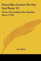 Nouvelles Lettres De Feu Gui Patin V2: Tirees Du Cabinet De Charles Spon (1718) 1166327841 Book Cover