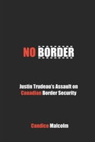 No Border: Justin Trudeau's Assault on Canadian Border Security 0993919561 Book Cover