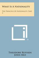 What Is a Nationality: The Principle of Nationality, Part 2 1258722429 Book Cover