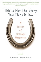 This Is Not The Story You Think It Is: A Season of Unlikely Happiness 0399156658 Book Cover