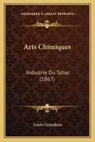 Arts Chimiques: Industrie Du Tabac (1867) 1120158958 Book Cover