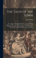 The Taste of the Town: Or, A Guide to all Publick Diversions. Viz. I. Of Musick, Operas and Plays ... II. Of Poetry, Sacred and Profane ... III. Of ... and Choruses of the Antients ... V. Of A 1020768010 Book Cover