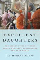 Excellent Daughters: The Secret Lives of Young Women Who Are Transforming the Arab World 0143109944 Book Cover