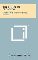 The Bishop of Broadway: The life & work of David Belasco 1258159295 Book Cover