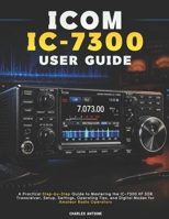 ICOM IC-7300 User Guide: A Practical Step-by-Step Guide to Mastering the IC-7300 HF SDR Transceiver, Setup, Settings, Operating Tips, and Digital Modes for Amateur Radio Operators B0GYFGJGYV Book Cover