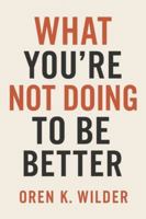 WHAT YOU’RE NOT DOING TO BE BETTER B0G4CXK81R Book Cover