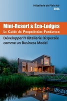 Mini-Resort & Éco-Lodges Le Guide du Propriétaire-Fondateur: Développer l’Hôtellerie Dispersée comme un Business Model (Hôtellerie de Plein Air) (French Edition) B0H7JVVJFJ Book Cover