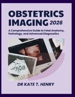 OBSTETRIC IMAGING 2026: A Comprehensive Guide to Fetal Anatomy, Pathology, and Advanced Diagnostics B0GT8THZ4K Book Cover