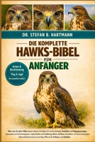 DIE KOMPLETTE HAWKS-BIBEL FÜR ANFÄNG: Alles, was Sie über Falken wissen müssen: Artenübersicht und Bestimmung, Verhalten und Fluganpassungen, ... für Anfänger und Liebhaber. (German Edition) B0GN2MCBF6 Book Cover