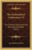 The Ecclesiastical Conferences V2: The Synodal Discourses And Episcopal Mandates 1164051253 Book Cover