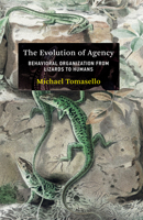 The Evolution of Agency: Behavioral Organization from Lizards to Humans 0262047004 Book Cover