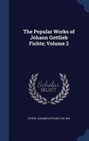 The Popular Works of Johann Gottlieb Fichte; Volume II 1016322135 Book Cover