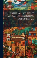 Historia Natural Y Moral De Las Indias, Volumes 1-2... (Spanish Edition) 1024552772 Book Cover