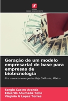 Geração de um modelo empresarial de base para empresas de biotecnologia: Nos mercados emergentes Baja California, México (Portuguese Edition) B0CKL1D68L Book Cover