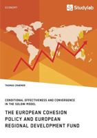 The European Cohesion Policy and European Regional Development Fund. Conditional Effectiveness and Convergence in the Solow-Model 3960951612 Book Cover