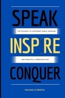 Speak Inspire Conquer: The Pathway to Confident Public Speaking and Impactful Communication B0CGKVFFDQ Book Cover