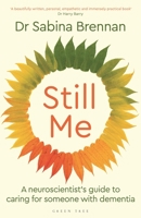 Still Me: A Neuroscientist's Guide for Families Caring for Someone with Dementia 1399421387 Book Cover