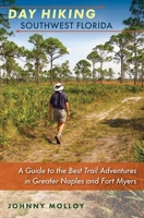 Day Hiking Southwest Florida: A Guide to the Best Trail Adventures in Greater Naples and Fort Myers 0813049466 Book Cover