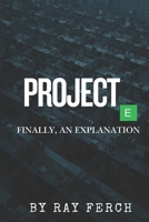 Project E: Finally, an Explanation B0F7Y2WB97 Book Cover