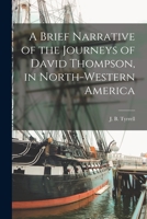 A Brief Narrative of the Journeys of David Thompson in North-Western America 1014834902 Book Cover