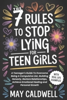 The 7 Rules To Stop Lying For Teen Girls: A Teenager's Guide To Overcome Being A Compulsive Liar, Building Honesty, Restore Relationships, Achieve Emotional Healing and Personal Growth B0FRZFKW8P Book Cover