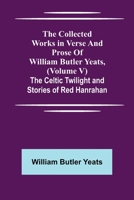 The Collected Works in Verse and Prose of William Butler Yeats, (Volume V) The Celtic Twilight and Stories of Red Hanrahan 9355755937 Book Cover