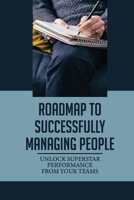 Roadmap To Successfully Managing People: Unlock Superstar Performance From Your Teams: How Do You Motivate A Tired Team B0991LHXP3 Book Cover