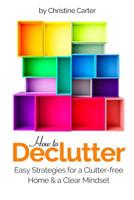How to Declutter: Easy Strategies for a Clutter-free Home and a Clear Mindset 197593928X Book Cover