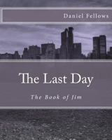 The Last Day: The Book of Jim 1479309133 Book Cover
