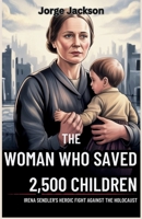 The Woman Who Saved 2,500 Children: Irena Sendler's Heroic Fight Against the Holocaust: Untold Story of Irena Sendler’s Courage, Sacrifice, and Her Rescue of Jewish Children from the Warsaw Ghetto B0FDQVPZZB Book Cover