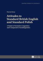 Attitudes to Standard British English and Standard Polish: A Study in Normative Linguistics and Comparative Sociolinguistics 3631659628 Book Cover