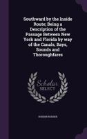 Southward by the inside route; being a description of the passage between New York and Florida by way of the canals, bays, sounds and thoroughfares 1347432280 Book Cover