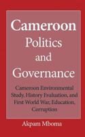 Cameroon Politics and Governance: Cameroon Environmental Study, History Evaluation, and First World War, Education, Corruption 1542475112 Book Cover