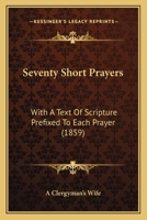 Seventy Short Prayers: With A Text Of Scripture Prefixed To Each Prayer 1120705347 Book Cover