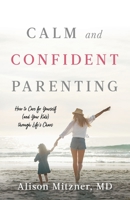 Calm and Confident Parenting: How to Care for Yourself (and Your Kids) through Life’s Chaos 1544521936 Book Cover