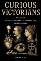 Curious Victorians Curious Victorians: 150 Bizarre Facts From The Victorian Era B0FZSW5ZD7 Book Cover