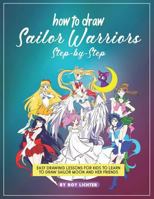 How to Draw Sailor Warriors Step-By-Step: Easy Drawing Lessons for Kids to Learn to Draw Sailor Moon and Her Friends 1718126581 Book Cover