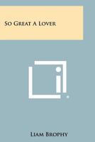 So Great a Lover 1258377969 Book Cover