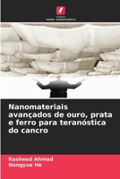 Nanomateriais avançados de ouro, prata e ferro para teranóstica do cancro (Portuguese Edition) 620940829X Book Cover