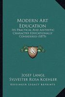 Modern art education: its practical and aesthetic character educationally considered ... 1104297272 Book Cover